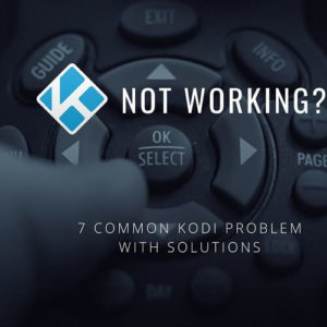 Kodi Not Working in USA? Try these Solutions for 7 Most Common Problems