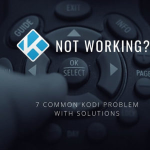 Kodi Not Working in Singapore? Try these Solutions for 7 Most Common Problems in 2025