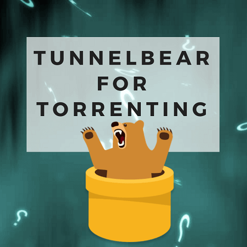 Is Tunnelbear Good for Torrenting in 2023? Detailed Analysis