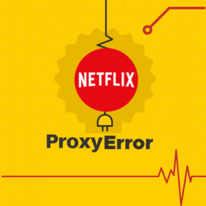 Error de proxy de Netflix en   Espana – Soluciones simples a errores comunes