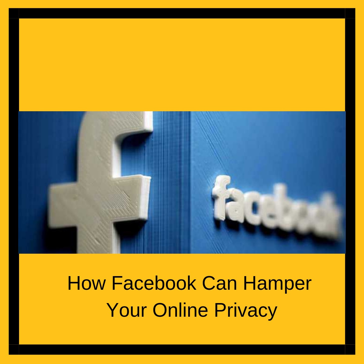 How Facebook Can Hamper Your Online Privacy
