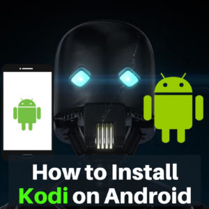 How to Install Kodi on Android in USA, Android TV Box, & Smartphones