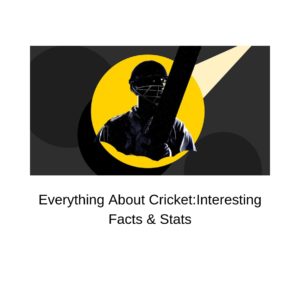 Everything About Cricket: Interesting Facts & Stats