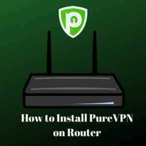 How to Setup PureVPN on Router in 2023