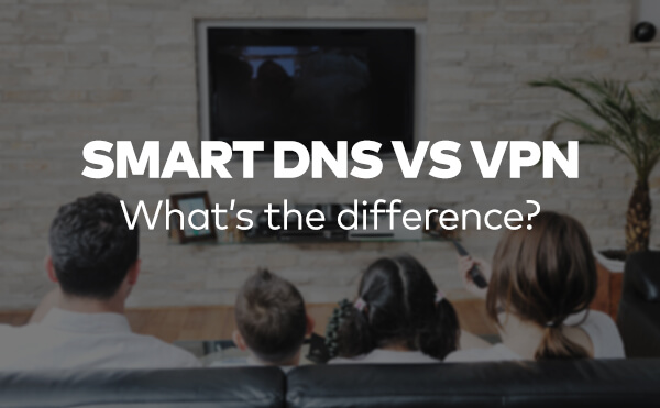 Smart DNS vs VPN