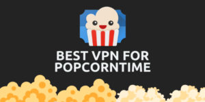 2022年5个最好的Popcorn Time VPN