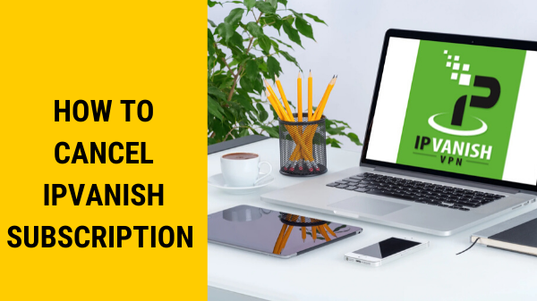 How-to- Cancel-IPVanish-Subscription-in-Spain