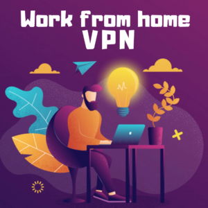 Trabajo desde casa VPN – ¿Por qué está de moda en medio de COVID-19?