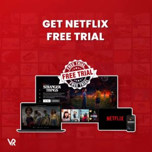 Netflix Free Trial: How to Access Full Content Outside USA in 2024