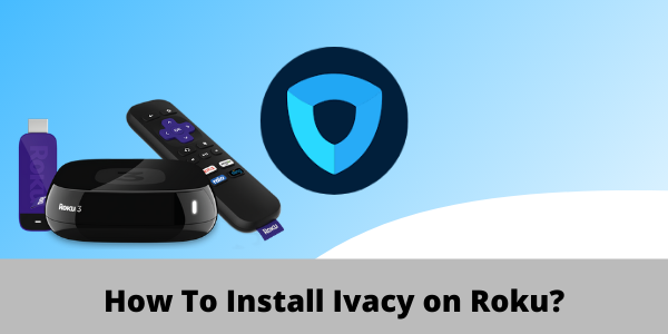 How To Install Ivacy on Roku