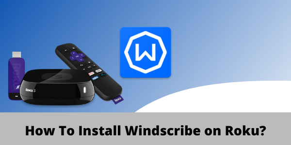 How To Install Windscribe on Roku