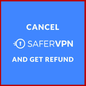 How to Cancel SaferVPN & Get Refund in 2023?