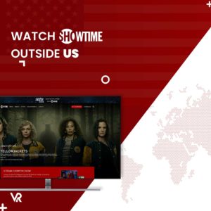 How to Watch Showtime outside USA [Updated September 2023]