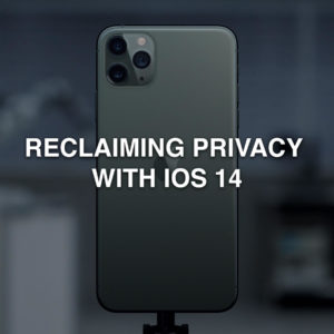 How iOS 14 Is Giving Privacy Controls Back to the User