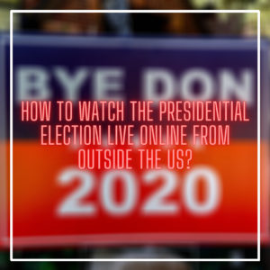 How to watch the Presidential Election live online from anywhere?