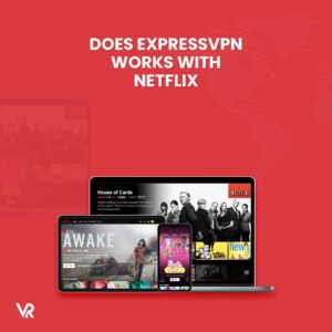 ExpressVPN fonctionne-t-il avec Netflix ? Oui!  [Tested 2021]