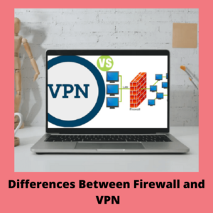 Major Differences between Firewalls and VPNs