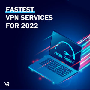 2022年15个最快的VPN [根据最新VPN测速]