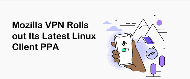 Mozilla VPN Rolls out Its Latest Linux Client PPA