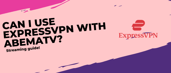 Can I use ExpressVPN with AbemaTV