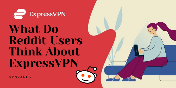 What Do Reddit Users Think About ExpressVPN