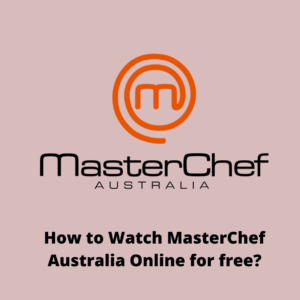 How to Watch MasterChef Australia for completely free? (2022)