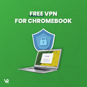 Chromebook 的6个最佳免费 VPN（100%保证）