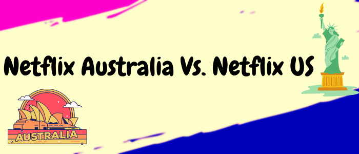 NETFLIX US-VS-NETFLIX AUSTRALIA