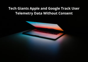 Tech Giants Apple and Google Track User Telemetry Data Without Consent