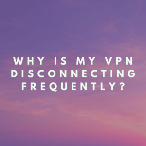 Por qué mi VPN se desconecta con frecuencia?