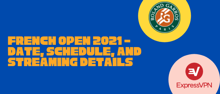 French Open 2021 - Date, Schedule, and Streaming Details
