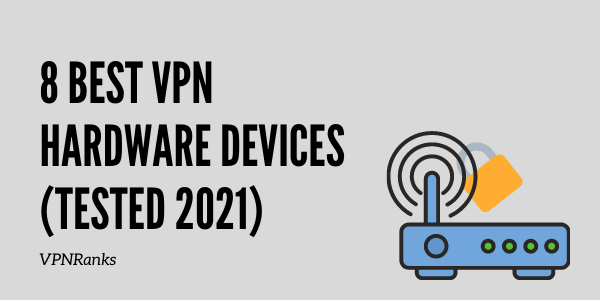 8 Beste VPN-hardwareapparaten (getest in 2021) (1)