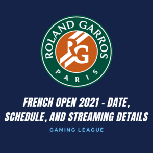 French Open 2021 – Date, Schedule, and Streaming Details