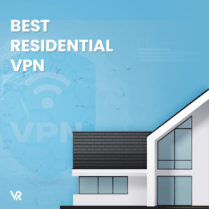 5 Best Residential VPN in UK 2023