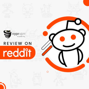 VyprVPN Reddit [Updated Redditors comments]