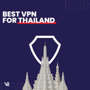 Best VPN for Thailand in 2024 for Security & Speed