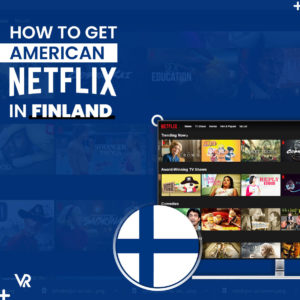 How to Get American Netflix in Finland [Updated March 2022]