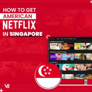 How to Get American Netflix in Singapore (Updated March 2022)