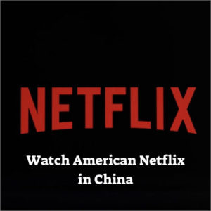 如何在中国观看美国Netflix （更新于2022年）