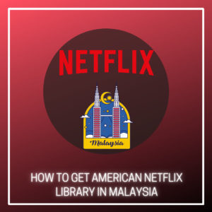 如何获得美国 Netflix 库在马来西亚