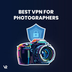Best VPN for Photographers [Updated – 2024]