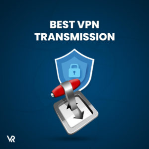 5 Best Transmission VPNs In USA in 2023 [Updated]