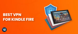 Best VPN for Kindle Fire Tablet in 2024