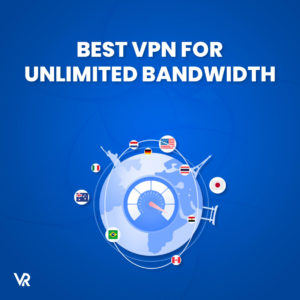 Best VPN for Unlimited Bandwidth [2024 Updated]