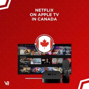 How to Get American Netflix on Apple TV in Canada [Updated 2022]