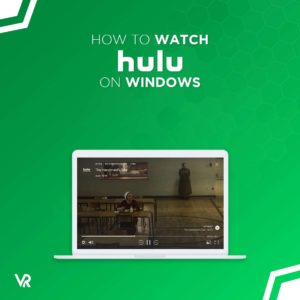 How to Watch Hulu on Windows in Australia [Updated 2023]