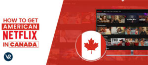 如何在加拿大获得美国Netflix （更新2022年）