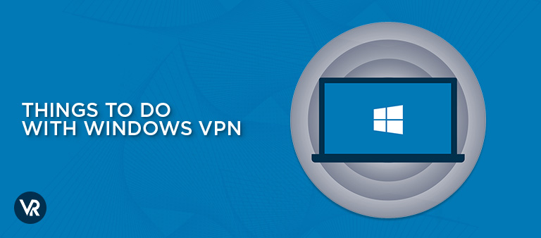 things-to-do-with-windows-vpn