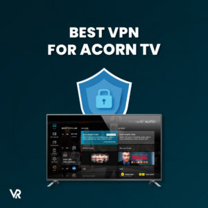 The Best VPNs for Acorn TV Outside USA [Fast and Effective]
