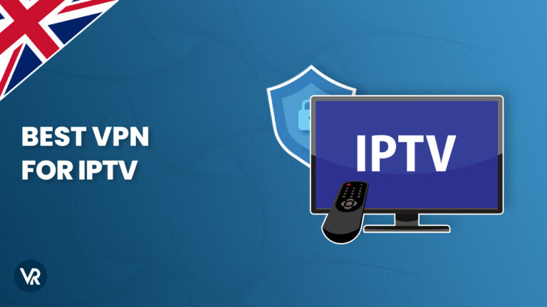 Best VPN for IPTV in UK - Stream from Anywhere in 2023
